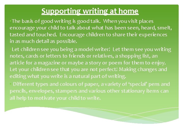 Supporting writing at home • The basis of good writing is good talk. When