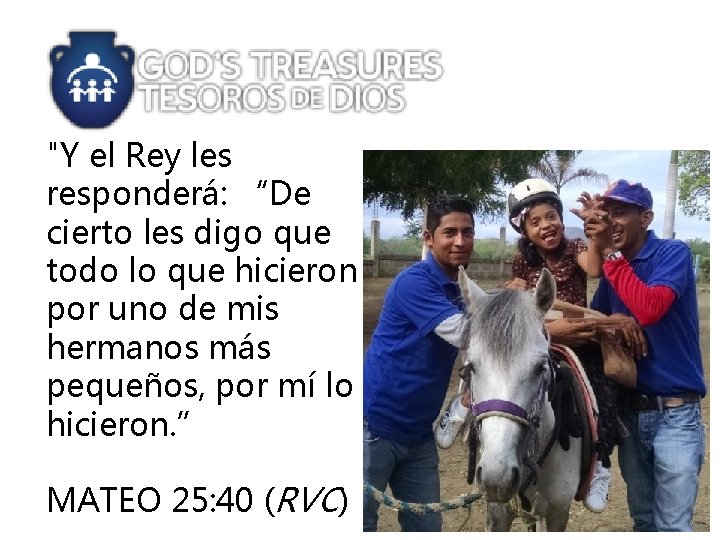 "Y el Rey les responderá: “De cierto les digo que todo lo que hicieron