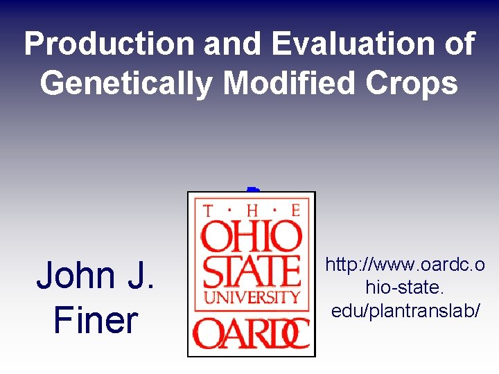 Production and Evaluation of Genetically Modified Crops John J. Finer http: //www. oardc. o