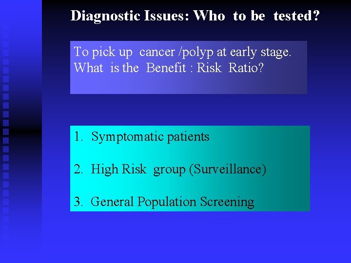 Diagnostic Issues: Who to be tested? To pick up cancer /polyp at early stage.