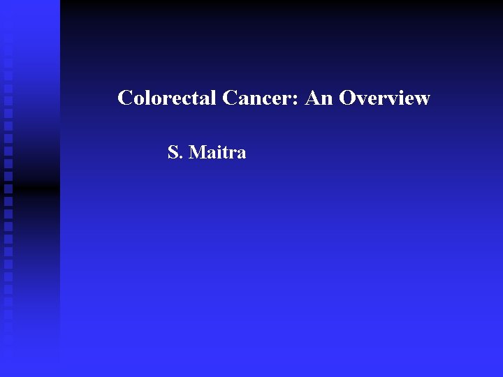 Colorectal Cancer: An Overview S. Maitra 