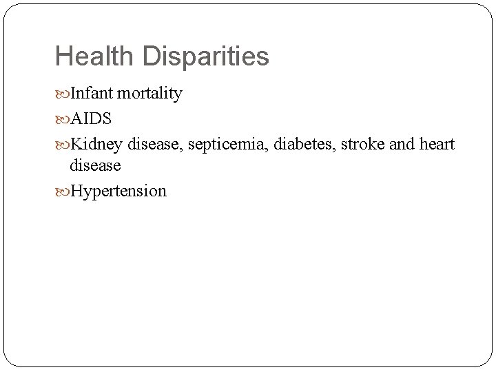 Health Disparities Infant mortality AIDS Kidney disease, septicemia, diabetes, stroke and heart disease Hypertension