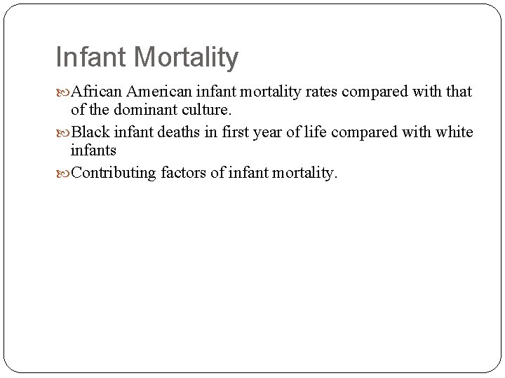Infant Mortality African American infant mortality rates compared with that of the dominant culture.