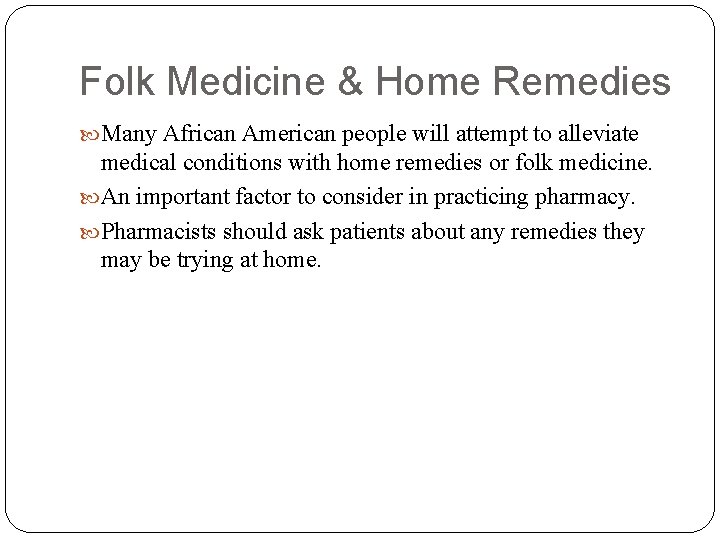 Folk Medicine & Home Remedies Many African American people will attempt to alleviate medical