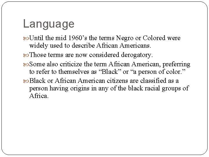 Language Until the mid 1960’s the terms Negro or Colored were widely used to