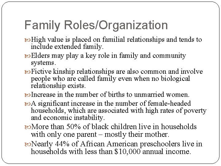 Family Roles/Organization High value is placed on familial relationships and tends to include extended