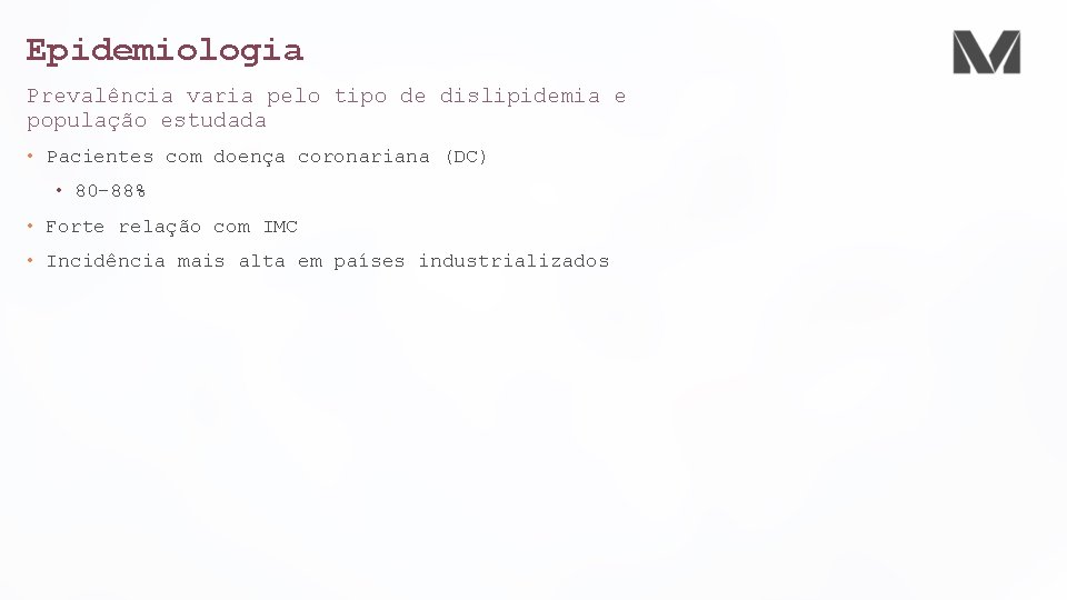 Epidemiologia Prevalência varia pelo tipo de dislipidemia e população estudada • Pacientes com doença