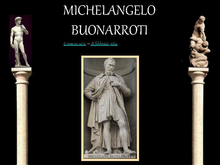 MICHELANGELO BUONARROTI 6 marzo 1475 – 18 febbraio 1564 