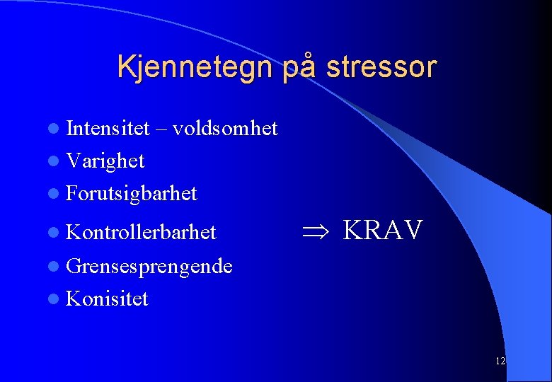 Kjennetegn på stressor l Intensitet – voldsomhet l Varighet l Forutsigbarhet l Kontrollerbarhet KRAV