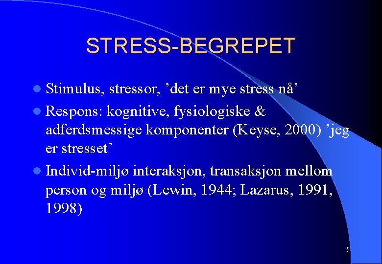 STRESS-BEGREPET l Stimulus, stressor, ’det er mye stress nå’ l Respons: kognitive, fysiologiske &