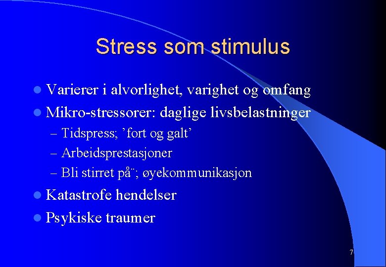 Stress som stimulus l Varierer i alvorlighet, varighet og omfang l Mikro-stressorer: daglige livsbelastninger