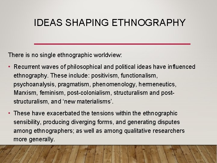 IDEAS SHAPING ETHNOGRAPHY There is no single ethnographic worldview: • Recurrent waves of philosophical
