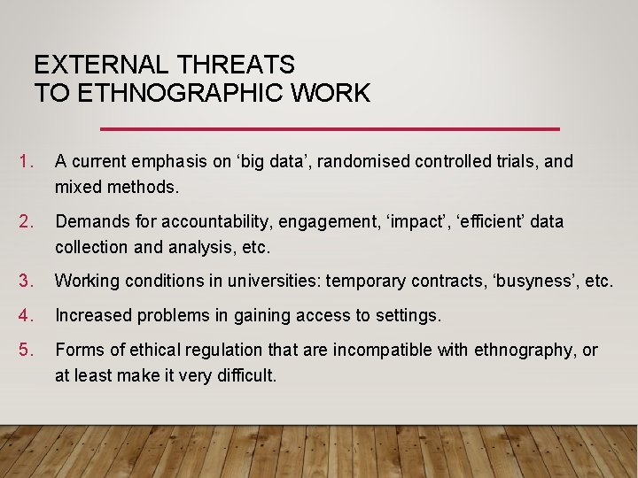 EXTERNAL THREATS TO ETHNOGRAPHIC WORK 1. A current emphasis on ‘big data’, randomised controlled