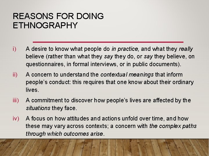 REASONS FOR DOING ETHNOGRAPHY i) A desire to know what people do in practice,