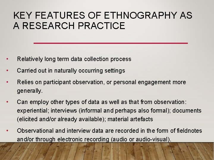 KEY FEATURES OF ETHNOGRAPHY AS A RESEARCH PRACTICE • Relatively long term data collection