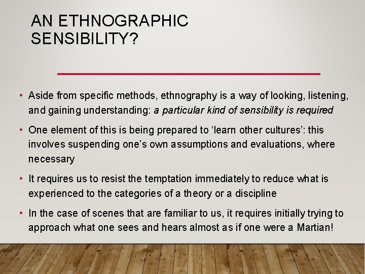 AN ETHNOGRAPHIC SENSIBILITY? • Aside from specific methods, ethnography is a way of looking,
