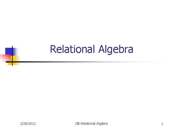 Relational Algebra 2/26/2021 DB: Relational Algebra 1 