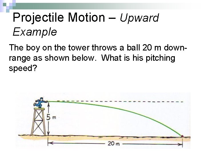 Projectile Motion – Upward Example The boy on the tower throws a ball 20