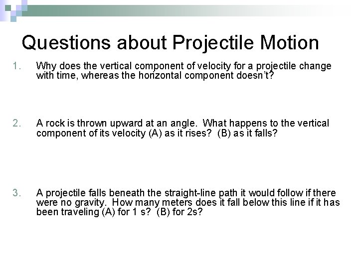 Questions about Projectile Motion 1. Why does the vertical component of velocity for a