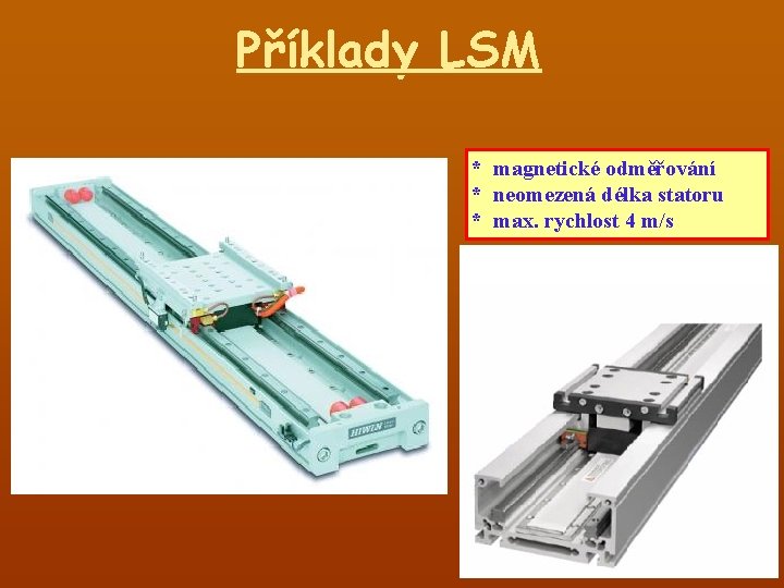 Příklady LSM * magnetické odměřování * neomezená délka statoru * max. rychlost 4 m/s