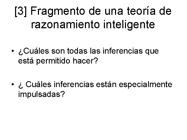 [3] Fragmento de una teoría de razonamiento inteligente • ¿Cuáles son todas las inferencias