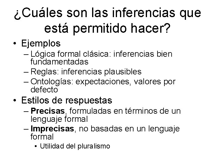 ¿Cuáles son las inferencias que está permitido hacer? • Ejemplos – Lógica formal clásica: