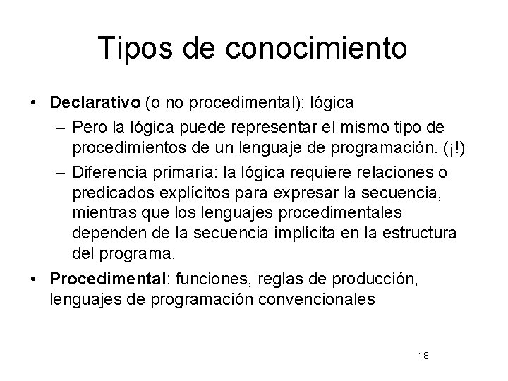 Tipos de conocimiento • Declarativo (o no procedimental): lógica – Pero la lógica puede