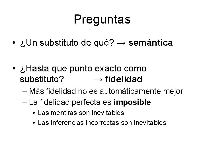 Preguntas • ¿Un substituto de qué? → semántica • ¿Hasta que punto exacto como