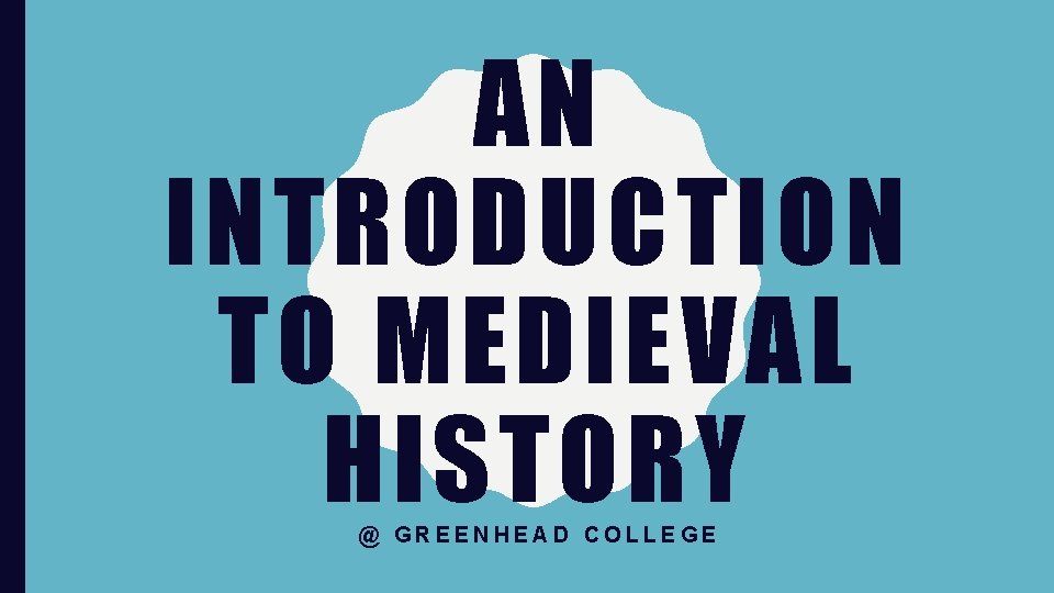 AN INTRODUCTION TO MEDIEVAL HISTORY @ GREENHEAD COLLEGE 
