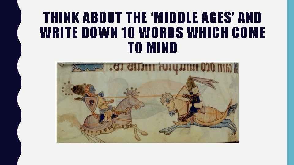 THINK ABOUT THE ‘MIDDLE AGES’ AND WRITE DOWN 10 WORDS WHICH COME TO MIND
