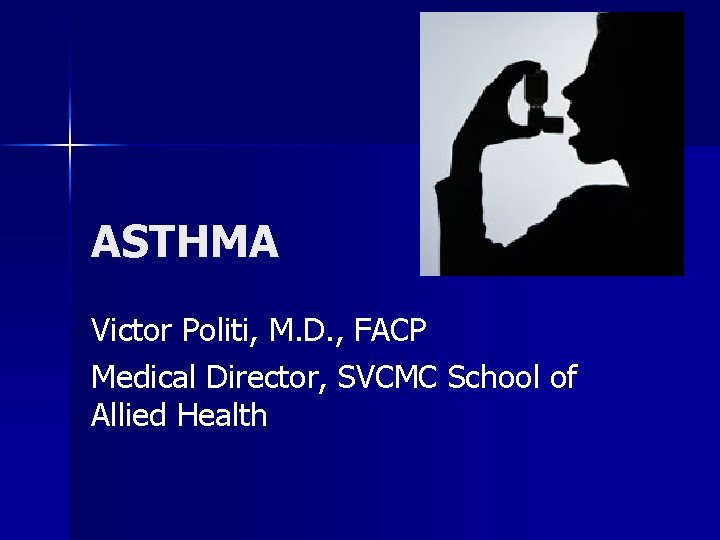 ASTHMA Victor Politi, M. D. , FACP Medical Director, SVCMC School of Allied Health
