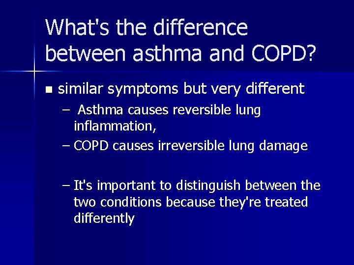 What's the difference between asthma and COPD? n similar symptoms but very different –