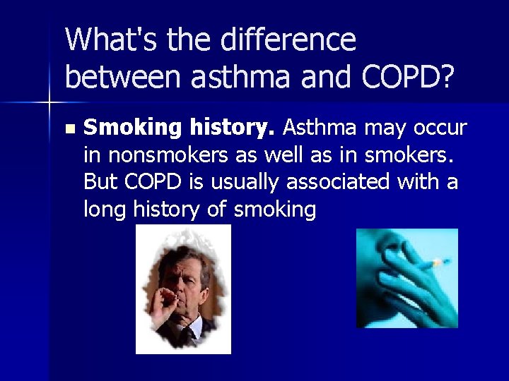 What's the difference between asthma and COPD? n Smoking history. Asthma may occur in