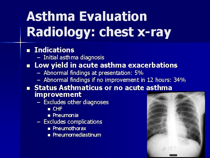 Asthma Evaluation Radiology: chest x-ray n Indications n Low yield in acute asthma exacerbations
