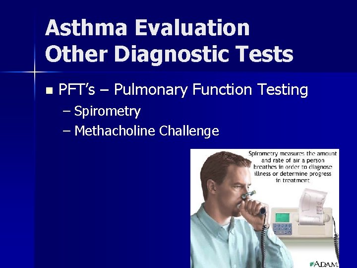Asthma Evaluation Other Diagnostic Tests n PFT’s – Pulmonary Function Testing – Spirometry –