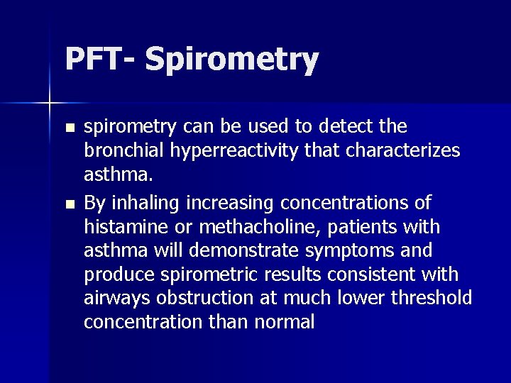 PFT- Spirometry n n spirometry can be used to detect the bronchial hyperreactivity that