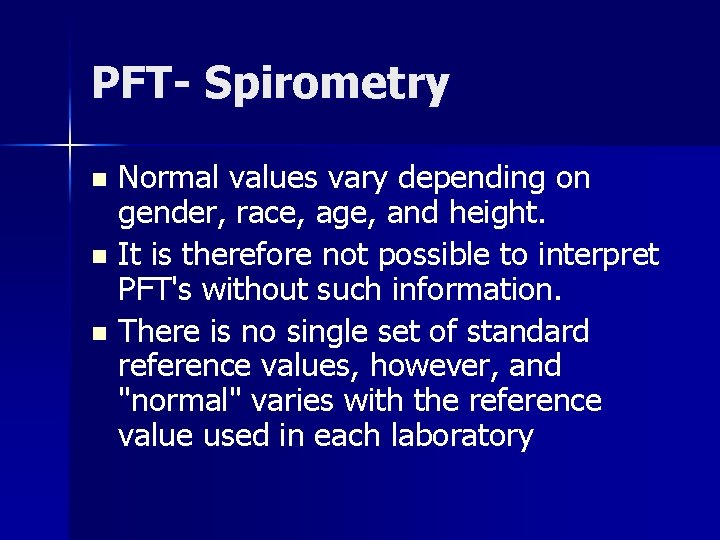PFT- Spirometry Normal values vary depending on gender, race, age, and height. n It