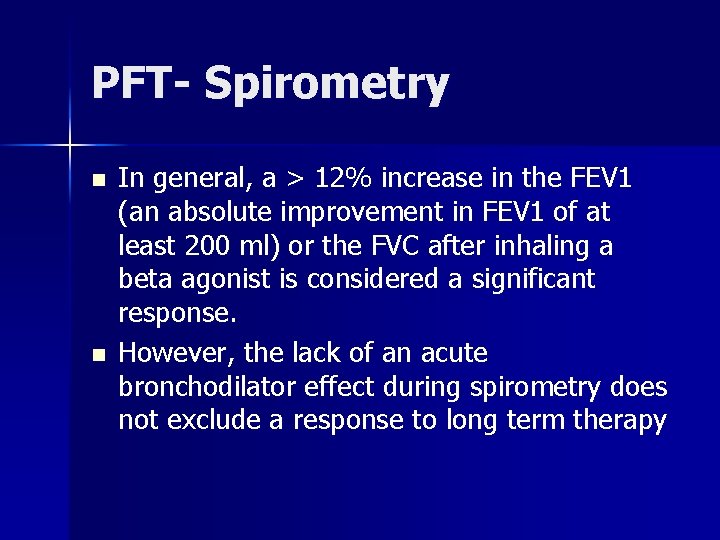 PFT- Spirometry n n In general, a > 12% increase in the FEV 1