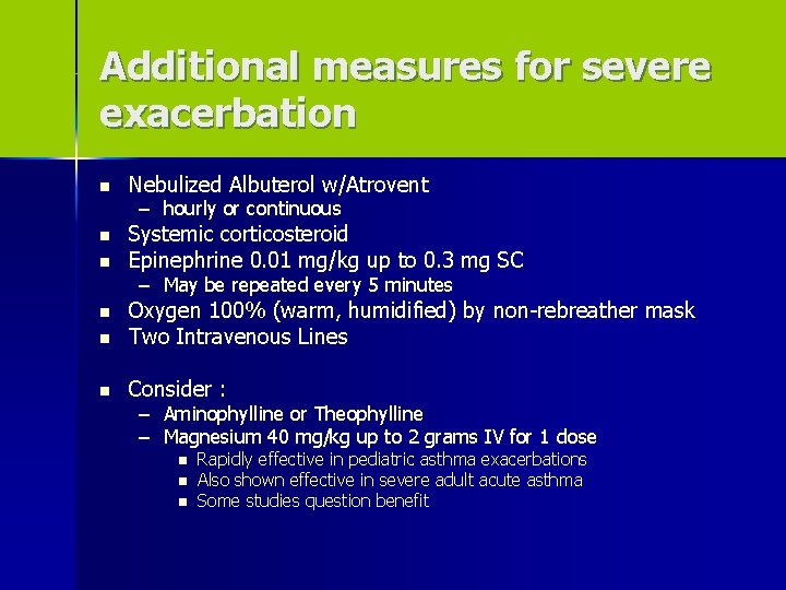 Additional measures for severe exacerbation n Nebulized Albuterol w/Atrovent n Systemic corticosteroid Epinephrine 0.