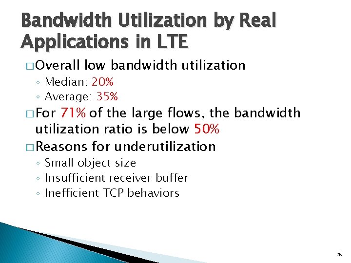 Bandwidth Utilization by Real Applications in LTE � Overall low bandwidth utilization ◦ Median: