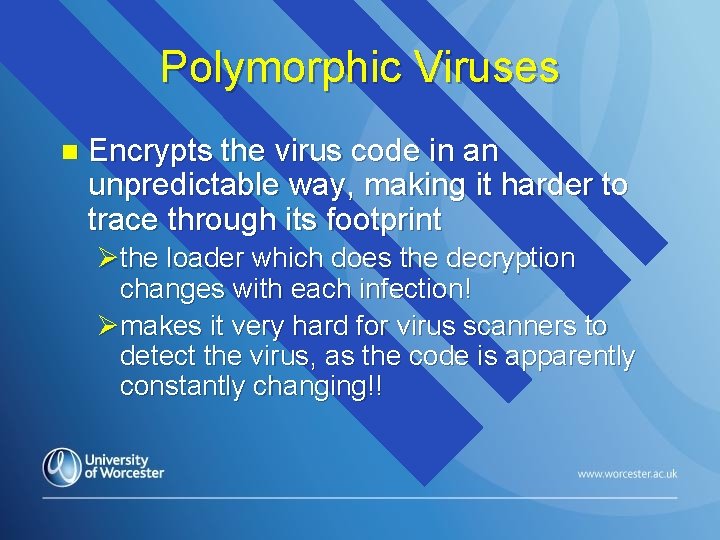 Polymorphic Viruses n Encrypts the virus code in an unpredictable way, making it harder