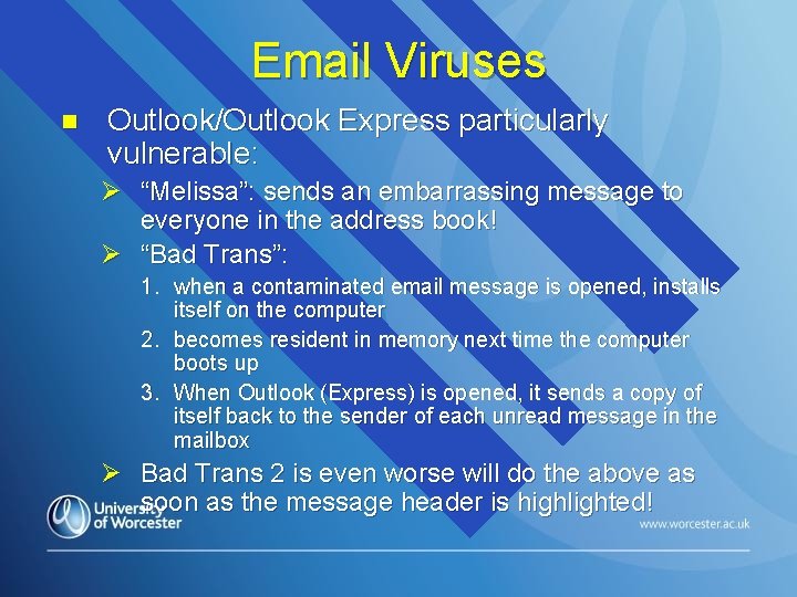 Email Viruses n Outlook/Outlook Express particularly vulnerable: Ø “Melissa”: sends an embarrassing message to