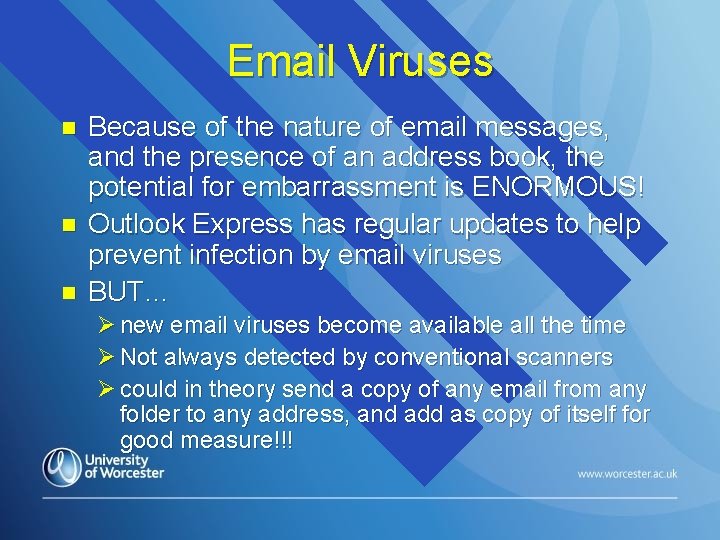 Email Viruses n n n Because of the nature of email messages, and the