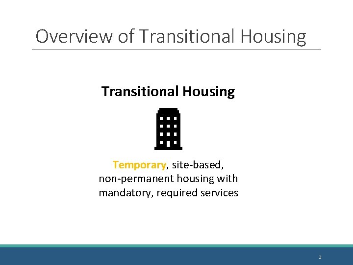 Overview of Transitional Housing Temporary, site-based, non-permanent housing with mandatory, required services 3 
