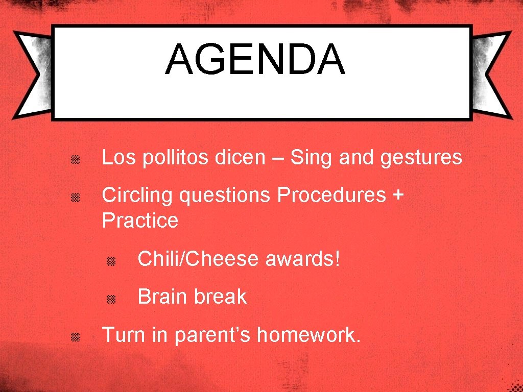 AGENDA Los pollitos dicen – Sing and gestures Circling questions Procedures + Practice Chili/Cheese