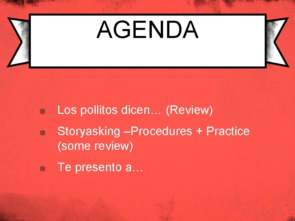 AGENDA Los pollitos dicen… (Review) Storyasking –Procedures + Practice (some review) Te presento a…