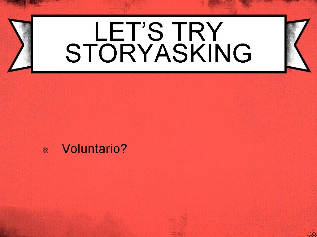 LET’S TRY STORYASKING Voluntario? 