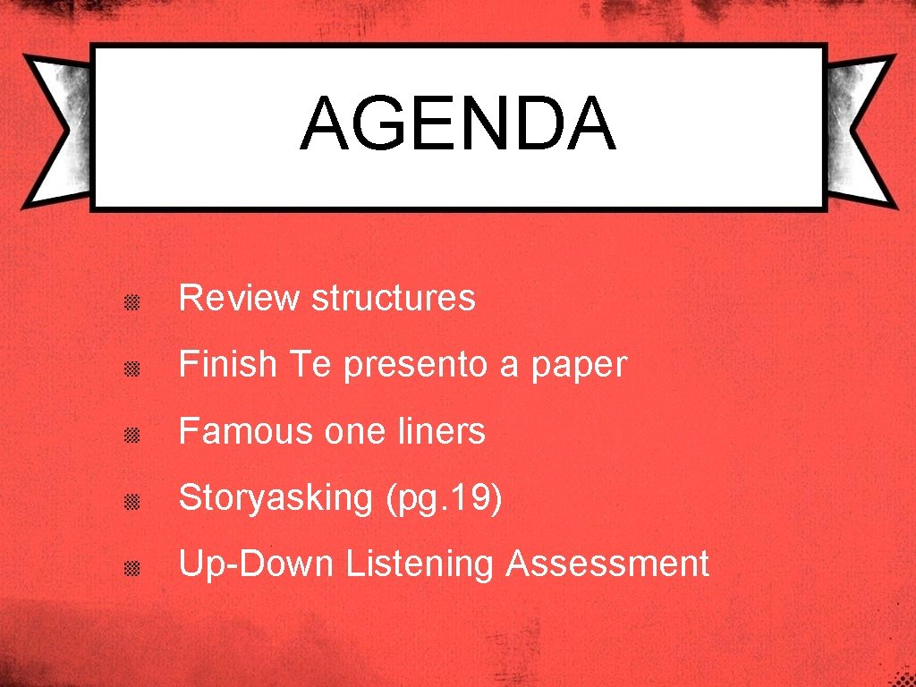AGENDA Review structures Finish Te presento a paper Famous one liners Storyasking (pg. 19)