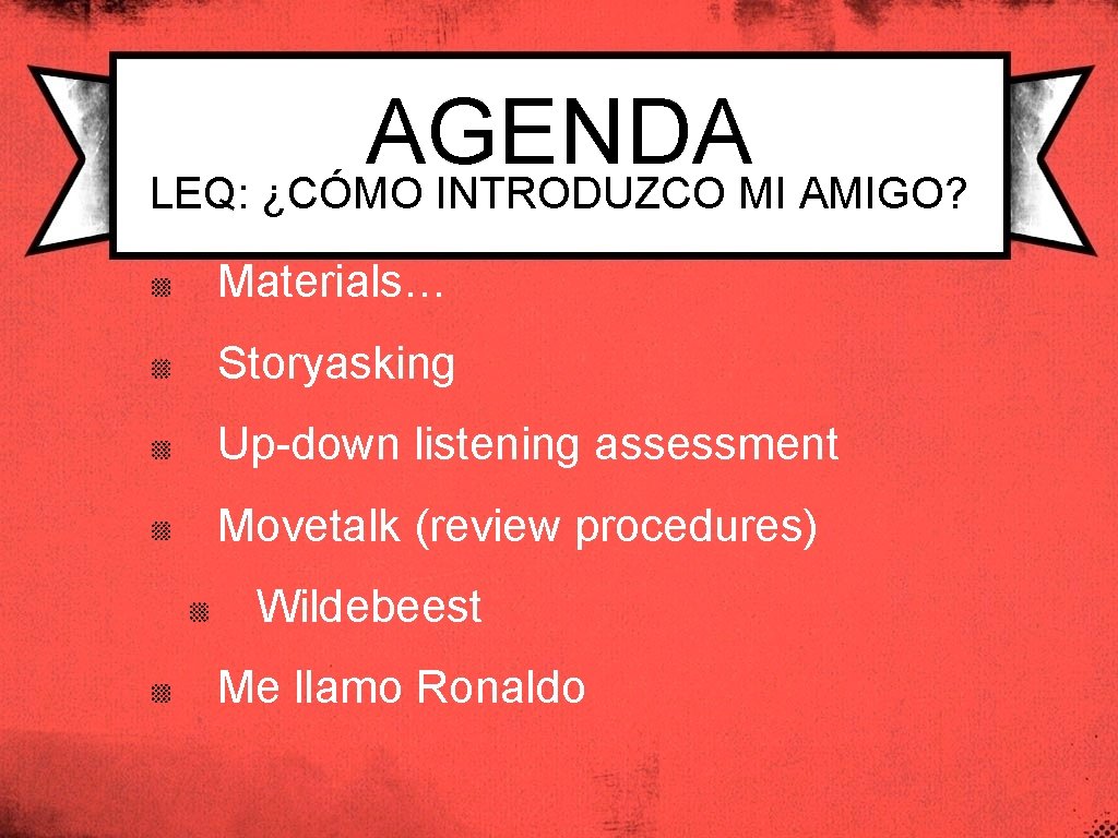 AGENDA LEQ: ¿CÓMO INTRODUZCO MI AMIGO? Materials… Storyasking Up-down listening assessment Movetalk (review procedures)