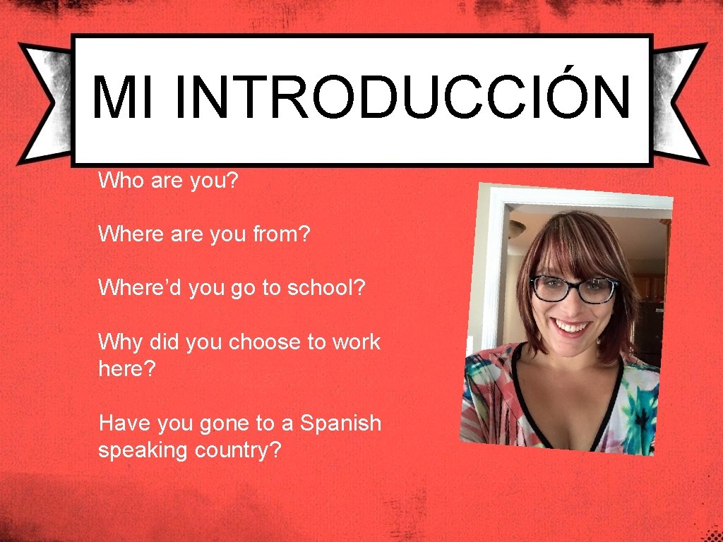 MI INTRODUCCIÓN Who are you? Where are you from? Where’d you go to school?